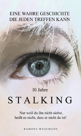 10 Jahre Stalking - Nur weil Du ihn nicht siehst, heißt es nicht, dass er nicht da ist! - ramona wegemann