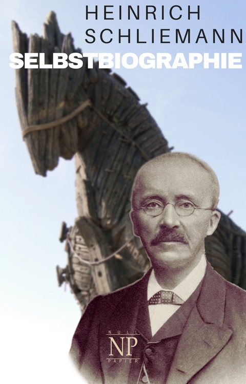 Heinrich Schliemann - Selbstbiographie -  Heinrich Schliemann