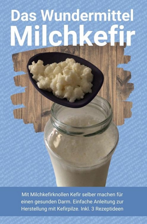 Das Wundermittel Milchkefir - Heilung Publishing