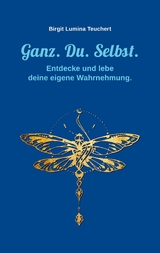 Ganz. Du. Selbst. - Birgit Lumina Teuchert