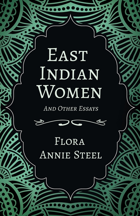 East Indian Women - And Other Essays -  Isabel Arley,  Flora Annie Steel