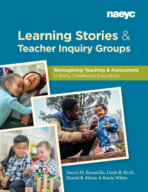 Learning Stories and Teacher Inquiry Groups:  Re-imagining Teaching and Assessment in Early Childhood Education - Isauro M. Escamilla, Linda R. Kroll, Daniel R. Meier, Annie White