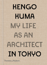 Kengo Kuma: My Life as an Architect in Tokyo (My Life as an Architect) - Kengo Kuma