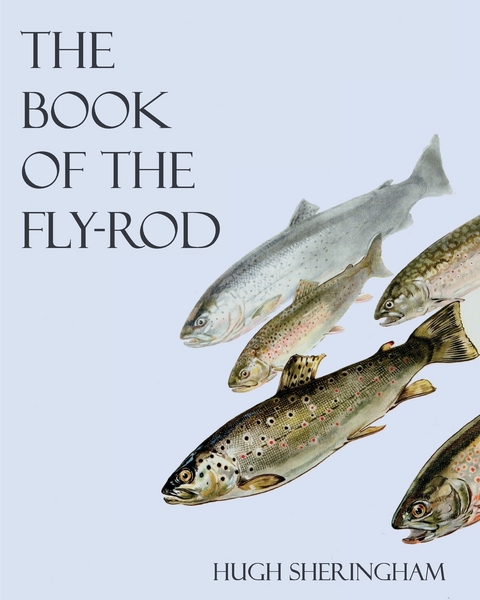 The Book of the Fly-Rod - Hugh Sheringham, John C. Moore