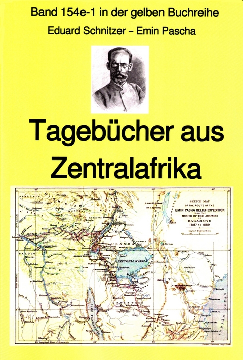 Emin Pascha: Reisetagebücher aus Zentralafrika aus den 1870-80er Jahren - Eduard Schnitzer Emin Pascha