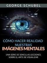 Cómo hacer realidad nuestras imágenes mentales (Traducido) - George Schubel