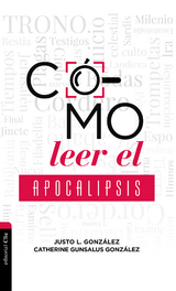 Cómo leer el Apocalipsis - Justo L. González