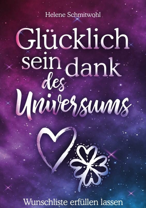 Glücklich sein dank des Universums - Wunschliste erfüllen lassen -  Helene Schmitwohl