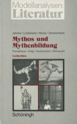 Mythos und Mythenbildung. Prometheus - Krieg - Deutschland - Sehnsucht - Jahnke, Walter; Lindemann, Klaus; Micke, Norbert; Zimmermann, Werner