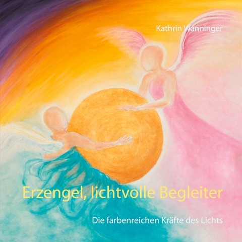 Erzengel, lichtvolle Begleiter - Kathrin Wanninger
