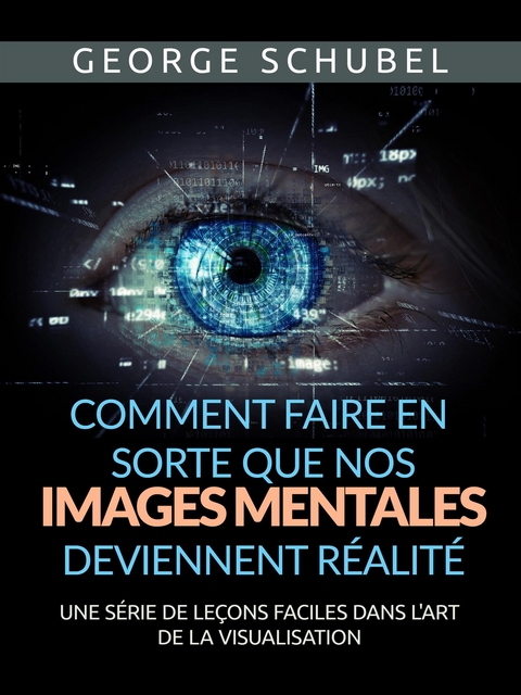 Comment faire en sorte que nos images mentales deviennent réalité (Traduit) - George Schubel