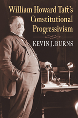 William Howard Taft's Constitutional Progressivism -  Kevin J. Burns