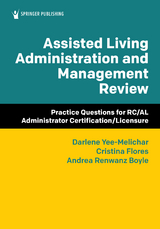 Assisted Living Administration and Management Review - RN PhD  FNAP Andrea Renwanz Boyle, RN PhD  FGSA Cristina Flores, FGSA EdD  FAGHE Darlene Yee-Melichar