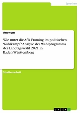 Wie nutzt die AfD Framing im politischen Wahlkampf? Analyse des Wahlprogramms der Landtagswahl 2021 in Baden-Württemberg -  Anonym