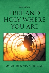 Free And Holy Where You Are -  Msgr. Dennis M. Regan