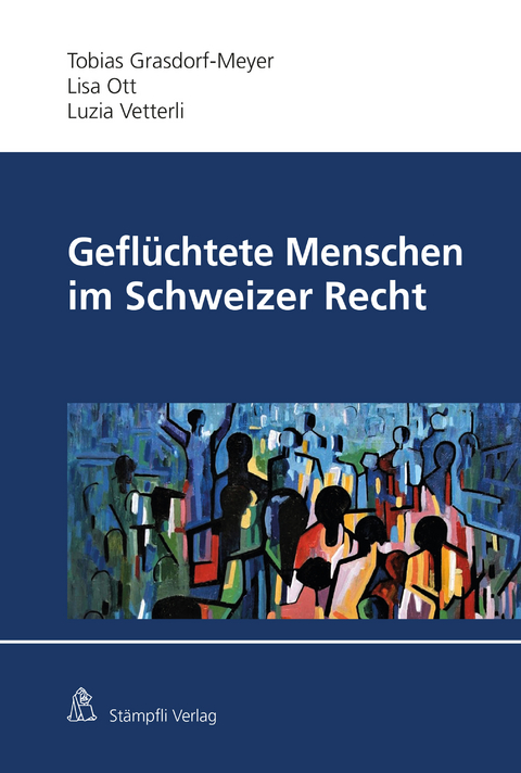 Geflüchtete Menschen im Schweizer Recht - Tobias D. Grasdorf-Meyer, Luzia Vetterli, Lisa Ott