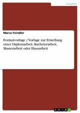 Formatvorlage / Vorlage zur Erstellung einer Diplomarbeit, Bachelorarbeit, Masterarbeit oder Hausarbeit - Marco Feindler