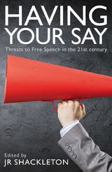 Having Your Say: Threats to Free Speech in the 21st Century - David S. Oderberg, J. R. Shackleton, Philip Booth, Nick Cowen, Stephen Davies, Claire Fox, Dennis Hayes, Victoria Hewson, Leo Kearse, Jacob McHangama