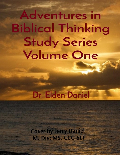 Adventures in Biblical Thinking Study Series Volume One -  Elden Daniel