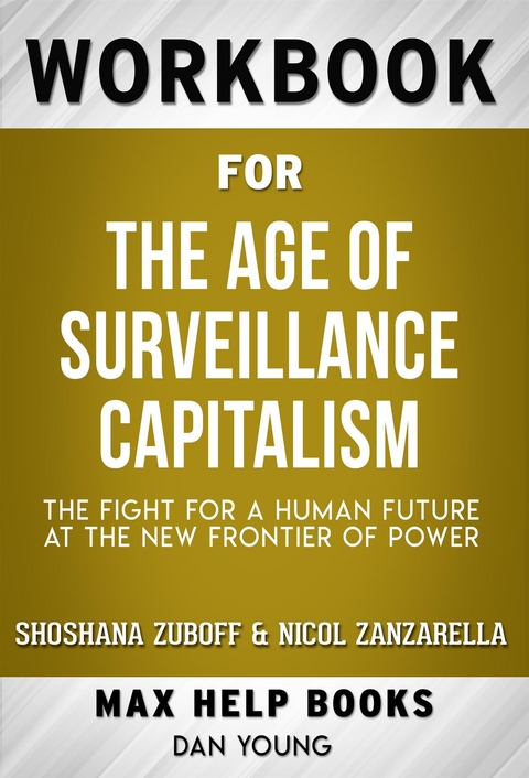 Workbook for The Age of Surveillance Capitalism: The Fight for a Human Future at the New Frontier of Power by Shoshana Zuboff and Nicol Zanzarella - Maxhelp Workbooks