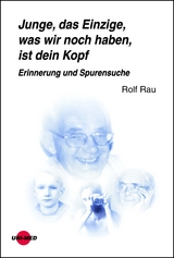 Junge, das Einzige, was wir noch haben, ist dein Kopf. Erinnerung und Spurensuche - Rolf Rau