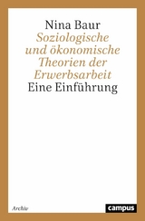 Soziologische und ökonomische Theorien der Erwerbsarbeit -  Nina Baur