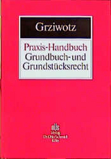 Praxis-Handbuch Grundbuch- und Grundstücksrecht - Herbert Grziwotz