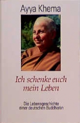 Ich schenke euch mein Leben - Ayya Khema