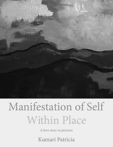 Manifestation of Self Within Place -  Kumari Patricia