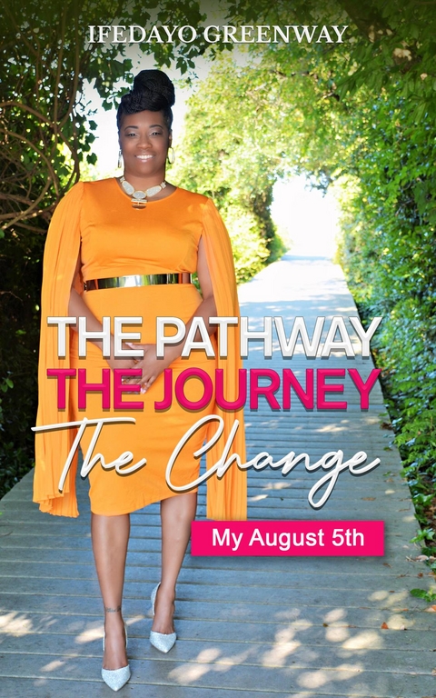 Pathway, The Journey, The Change, My August 5th -  Ifedayo Greenway