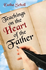 Teachings on the Heart of the Father -  Eutha Scholl