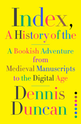 Index, A History of the: A Bookish Adventure from Medieval Manuscripts to the Digital Age - Dennis Duncan