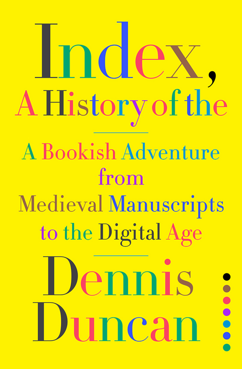 Index, A History of the: A Bookish Adventure from Medieval Manuscripts to the Digital Age - Dennis Duncan