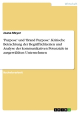 'Purpose' und 'Brand Purpose'. Kritische Betrachtung der Begrifflichkeiten und Analyse der kommunikativen Potenziale in ausgewählten Unternehmen - Joana Meyer