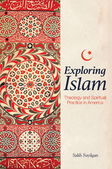 Exploring Islam: Theology and Spiritual Practice in America -  Salih Sayilgan
