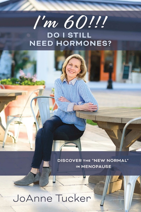 I'M 60!!!  DO I STILL NEED HORMONES? -  JoAnne Tucker