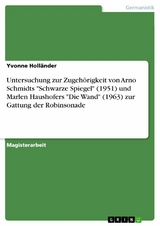 Untersuchung zur Zugehörigkeit von Arno Schmidts "Schwarze Spiegel" (1951) und Marlen Haushofers "Die Wand" (1963) zur Gattung der Robinsonade - Yvonne Holländer