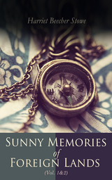 Sunny Memories of Foreign Lands (Vol.1&2) - Harriet Beecher Stowe