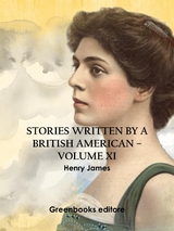 Stories written by a British American – Volume XI - Henry James