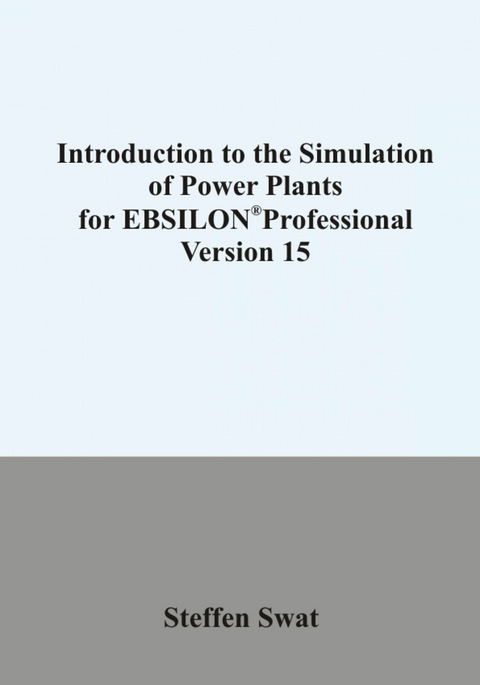 Introduction to the simulation of power plants for EBSILON®Professional  Version 15 - Steffen Swat