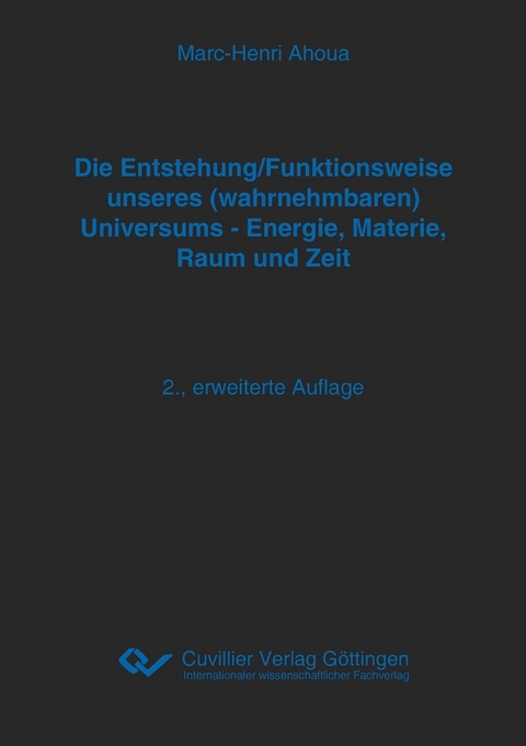 Die Entstehung/Funktionsweise unseres (wahrnehmbaren) Universums - Energie, Materie, Raum und Zeit -  Marc-Henri Ahoua