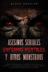 Asesinos Seriales, Enfermos Mentales y otros Monstruos - Blake Aguilar