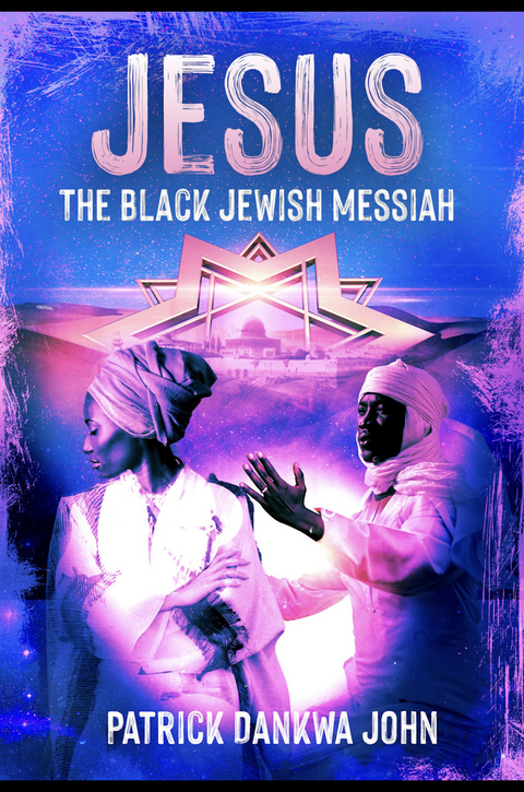Jesus The Black Jewish Messiah -  Patrick Dankwa John