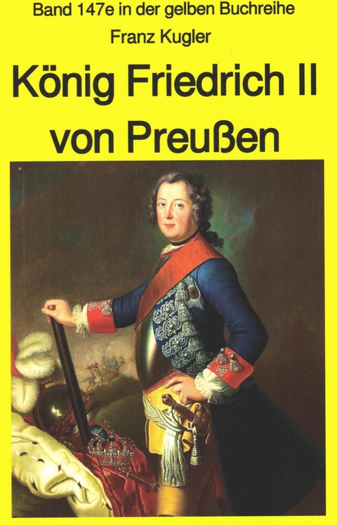 Franz Kugler: König Friedrich II von Preußen – Lebensgeschichte des "Alten Fritz" - Franz Kugler