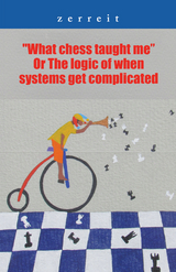 &quote;What Chess Taught Me&quote; or the Logic of When Systems Get Complicated -  Zerreit