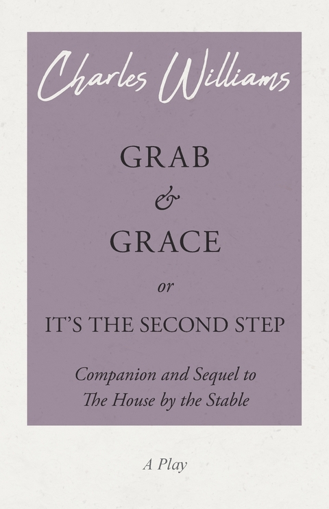 Grab and Grace or It's the Second Step - Companion and Sequel to The House by the Stable -  Charles Williams