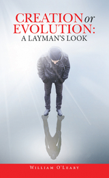 Creation or Evolution:  a Layman's Look -  William O' Leary