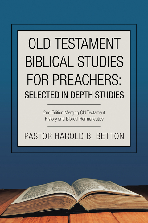 Old Testament Biblical Studies for Preachers: Selected in Depth Studies -  Pastor Harold B. Betton