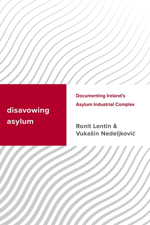 Disavowing Asylum -  Ronit Lentin,  Vukasin Nedeljkovic