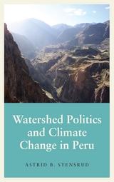 Watershed Politics and Climate Change in Peru - Astrid B. Stensrud